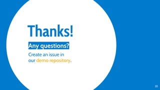 Thanks!
Any questions?
Create an issue in
our demo repository.
20
 