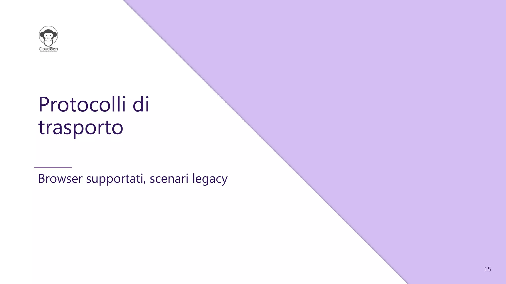 15
Protocolli di
trasporto
Browser supportati, scenari legacy
 