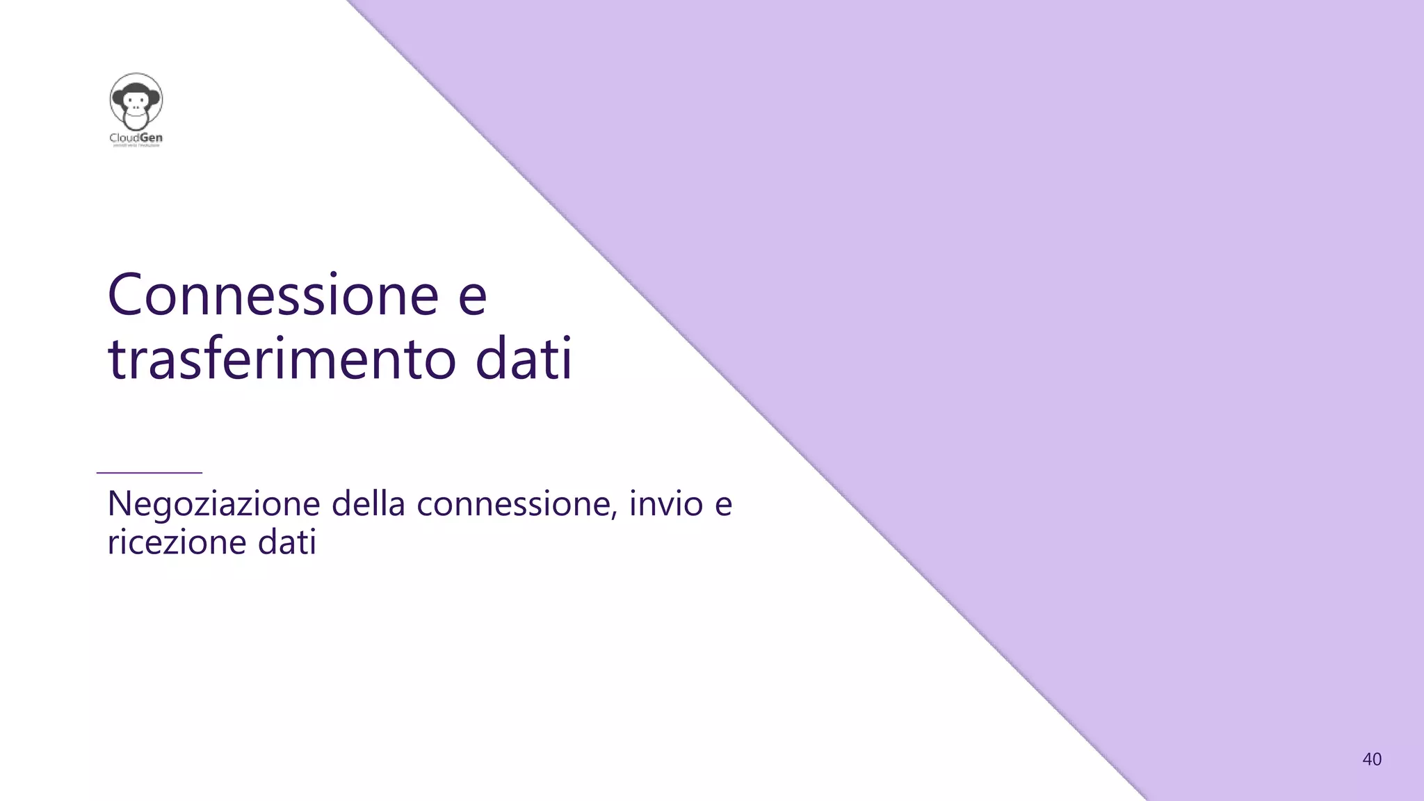 40
Connessione e
trasferimento dati
Negoziazione della connessione, invio e
ricezione dati
 