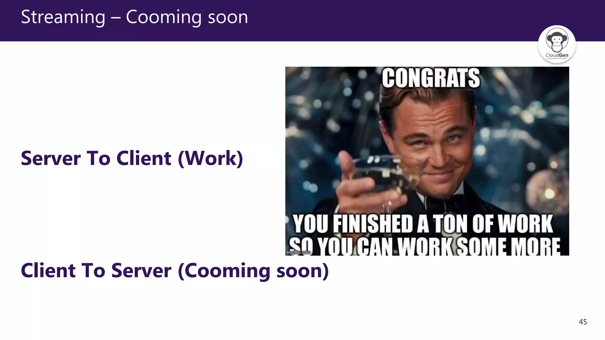 45
Streaming – Cooming soon
Server To Client (Work)
Client To Server (Cooming soon)
 