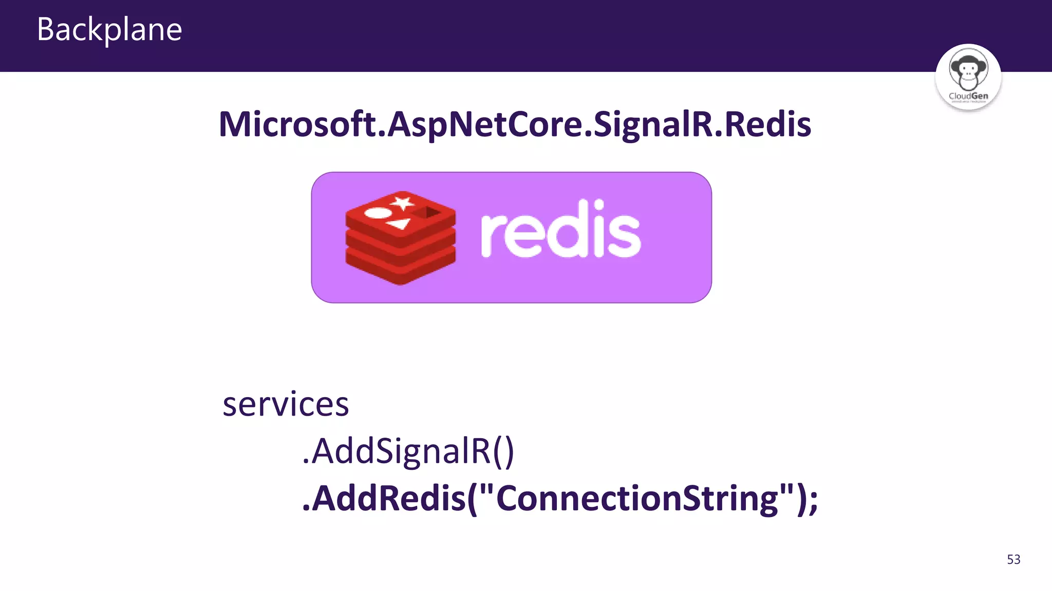 53
Backplane
services
.AddSignalR()
.AddRedis("ConnectionString");
Microsoft.AspNetCore.SignalR.Redis
 