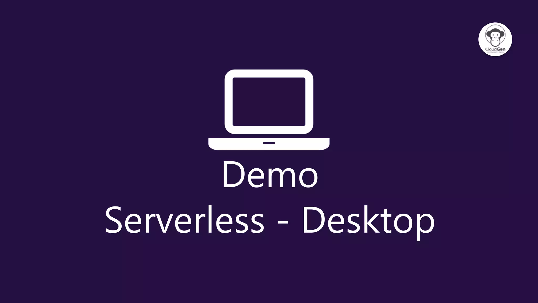Demo
Serverless - Desktop
 