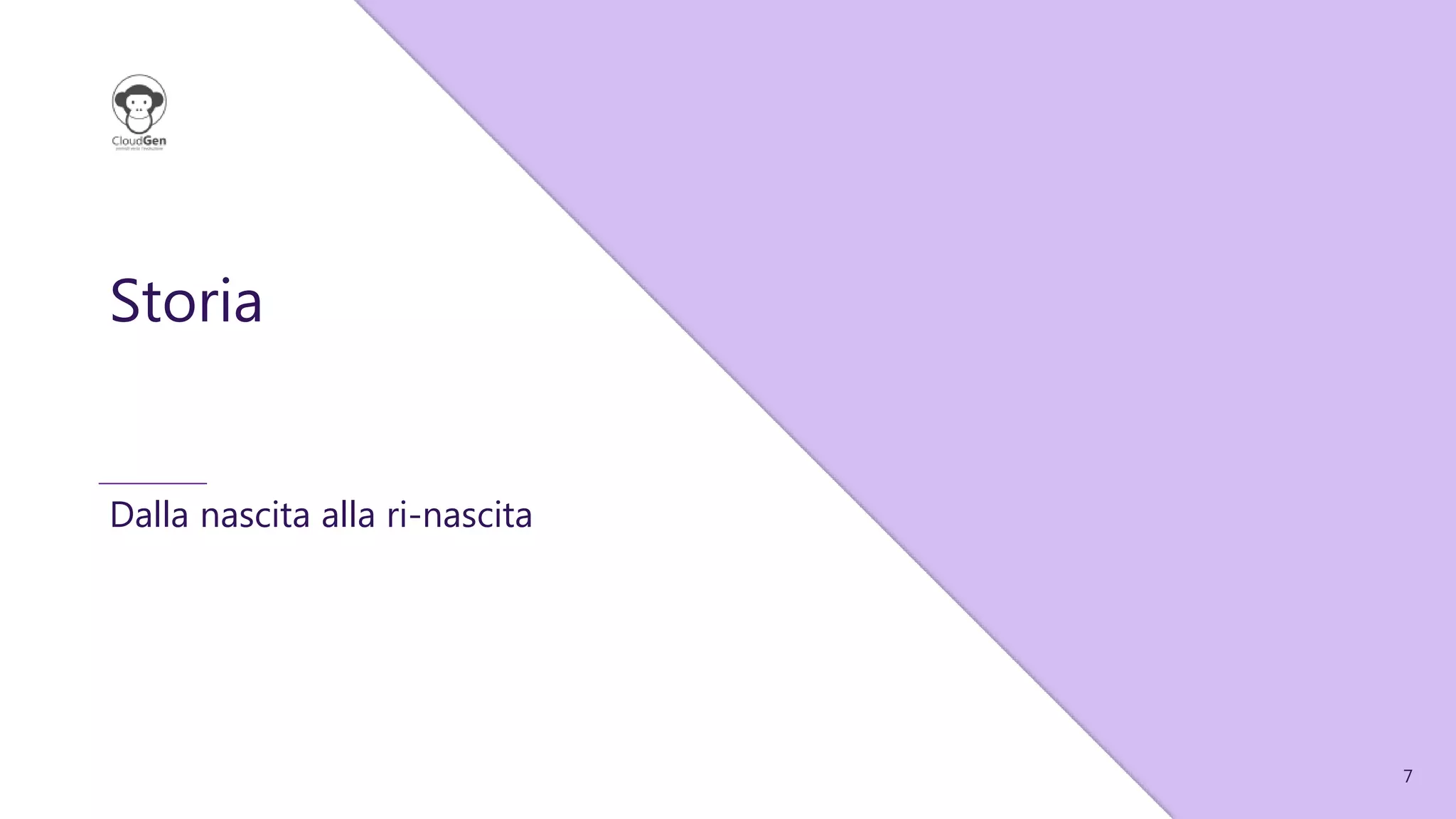 7
Storia
Dalla nascita alla ri-nascita
 