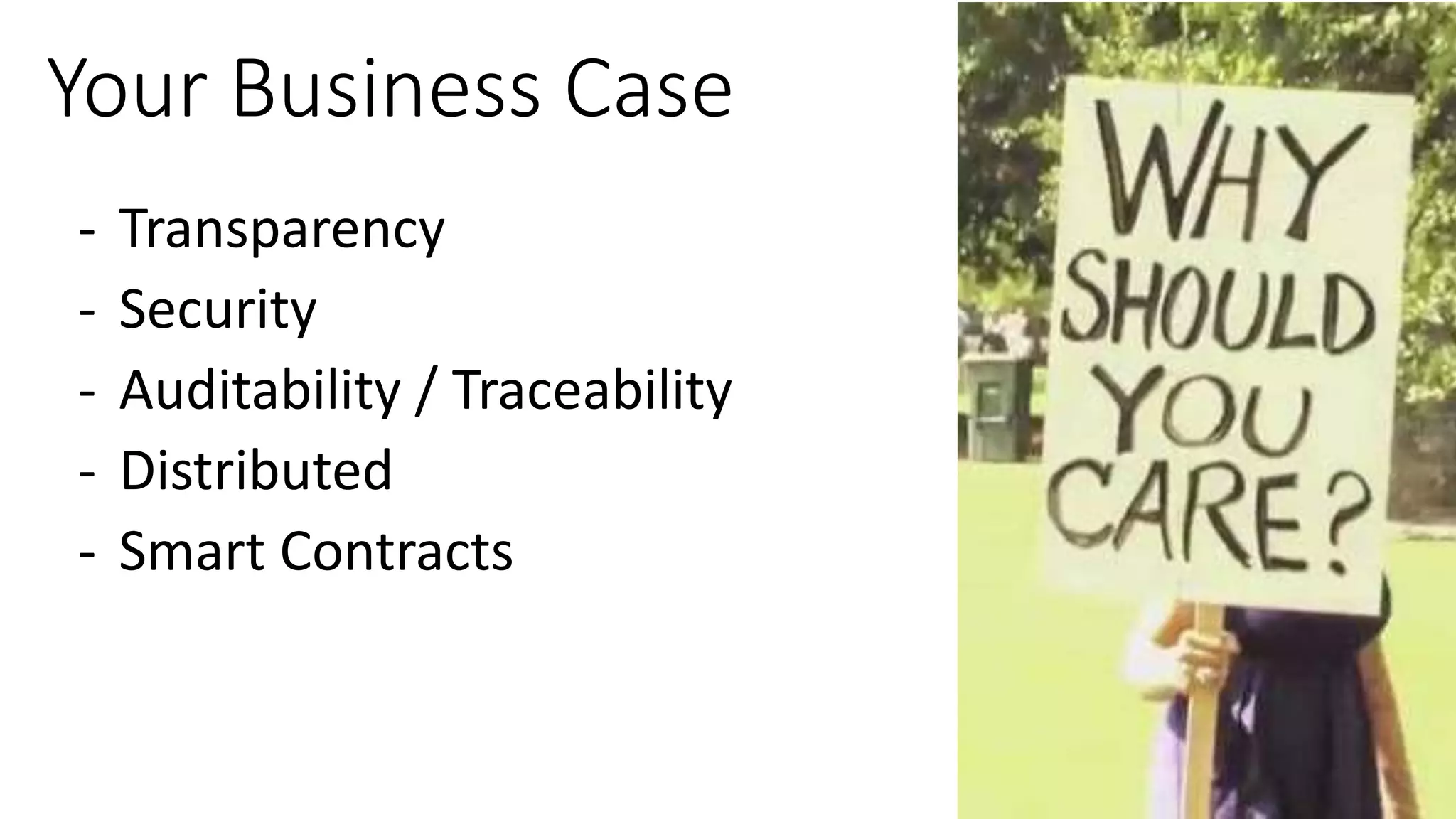 Your Business Case
- Transparency
- Security
- Auditability / Traceability
- Distributed
- Smart Contracts
 
