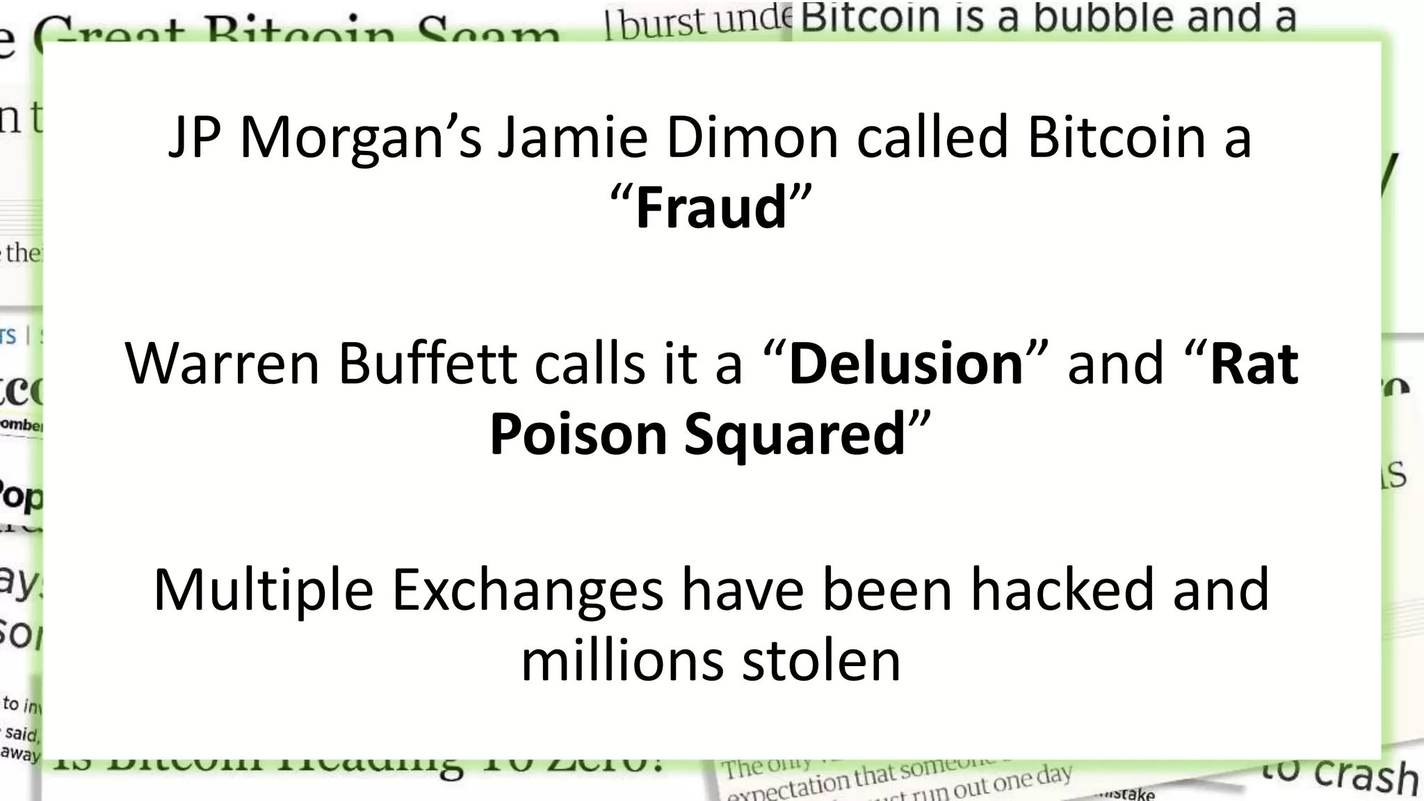 Quick Intro to BlockchainJP Morgan’s Jamie Dimon called Bitcoin a
“Fraud”
Warren Buffett calls it a “Delusion” and “Rat
Poison Squared”
Multiple Exchanges have been hacked and
millions stolen
 