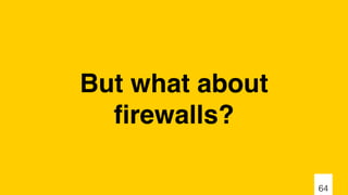 But what about
ﬁrewalls?
64
 