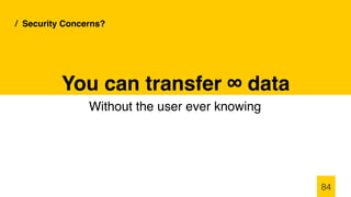 / Security Concerns?
Without the user ever knowing
84
You can transfer ∞ data
 