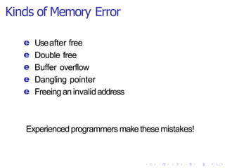 Kinds of Memory Error
e Useafter free
e Double free
e Buffer overflow
e Dangling pointer
e Freeinganinvalidaddress
Experiencedprogrammers makethesemistakes!
 