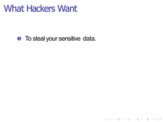 What Hackers Want
e To steal your sensitive data.
 