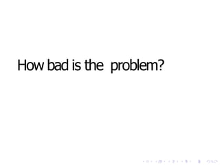 How bad is the problem?
 
