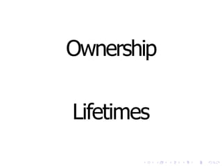 Ownership
Lifetimes
 