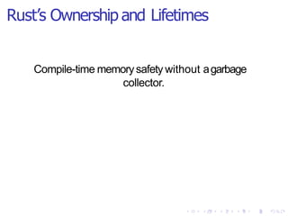 Rust’s Ownership and Lifetimes
Compile-time memorysafety without agarbage
collector.
 