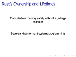 Rust’s Ownership and Lifetimes
Compile-time memorysafety without agarbage
collector.
Secureand performant systemsprogramming!
 