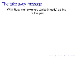 The take away message
With Rust, memoryerrors canbe(mostly) athing
of the past.
 