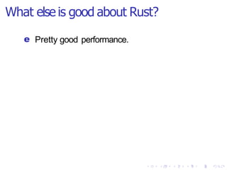 What else is good about Rust?
e Pretty good performance.
 