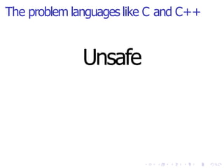 The problem languages like C and C++
Unsafe
 