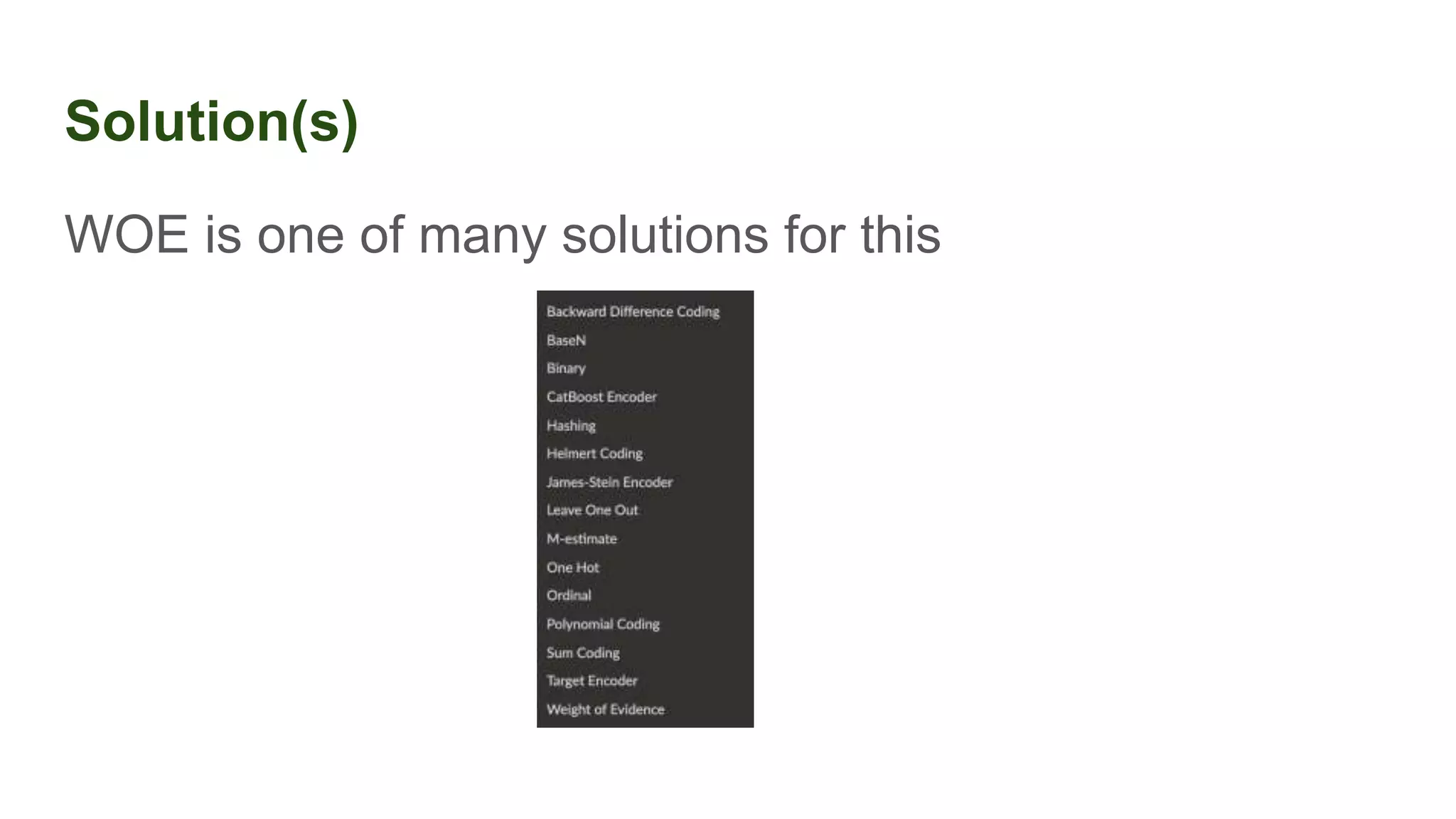 Solution(s)
WOE is one of many solutions for this
 