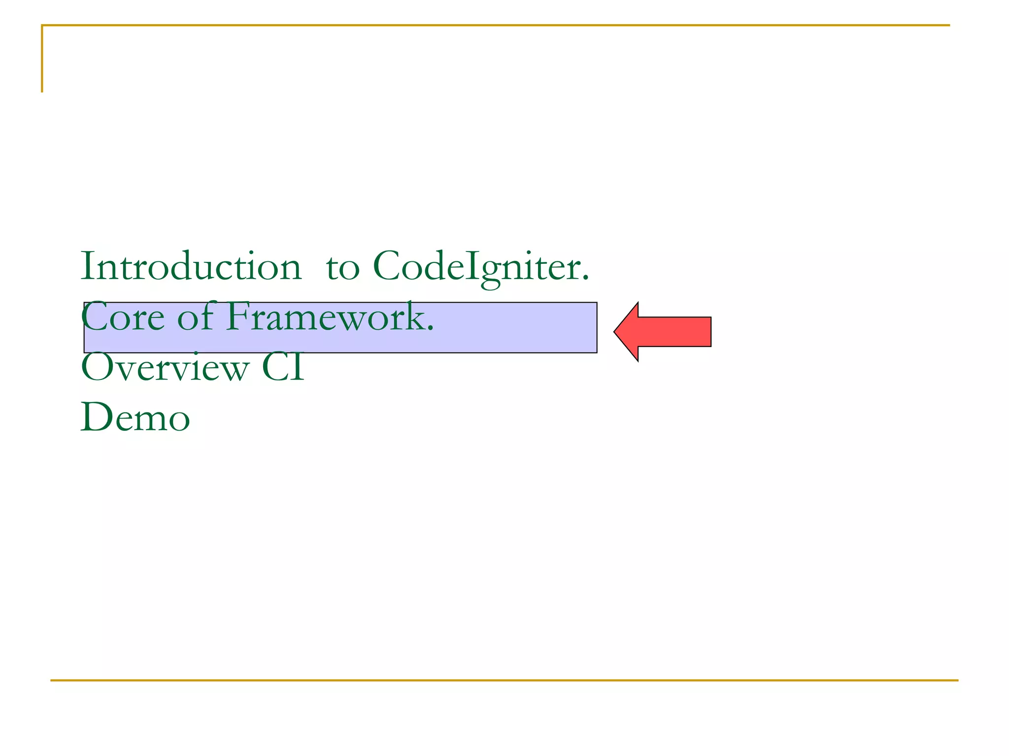 Introduction  to CodeIgniter.  Core of Framework.  Overview CI   Demo 