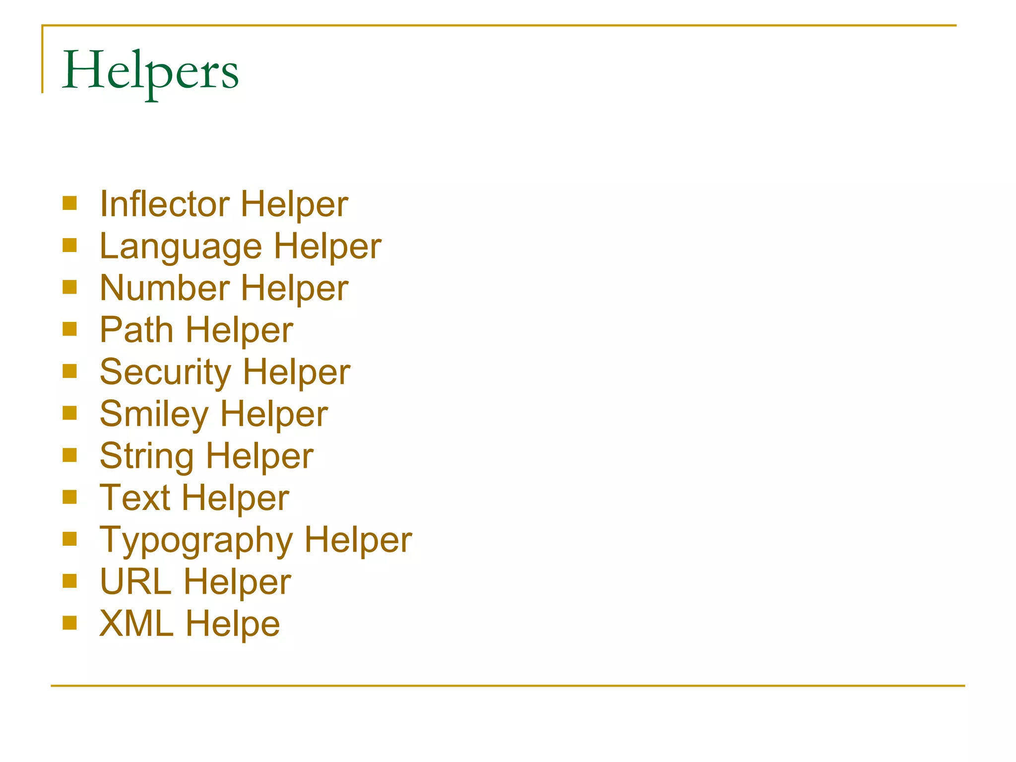 Helpers Inflector Helper   Language Helper   Number Helper   Path Helper   Security Helper   Smiley Helper   String Helper   Text Helper   Typography Helper   URL Helper   XML  Helpe   