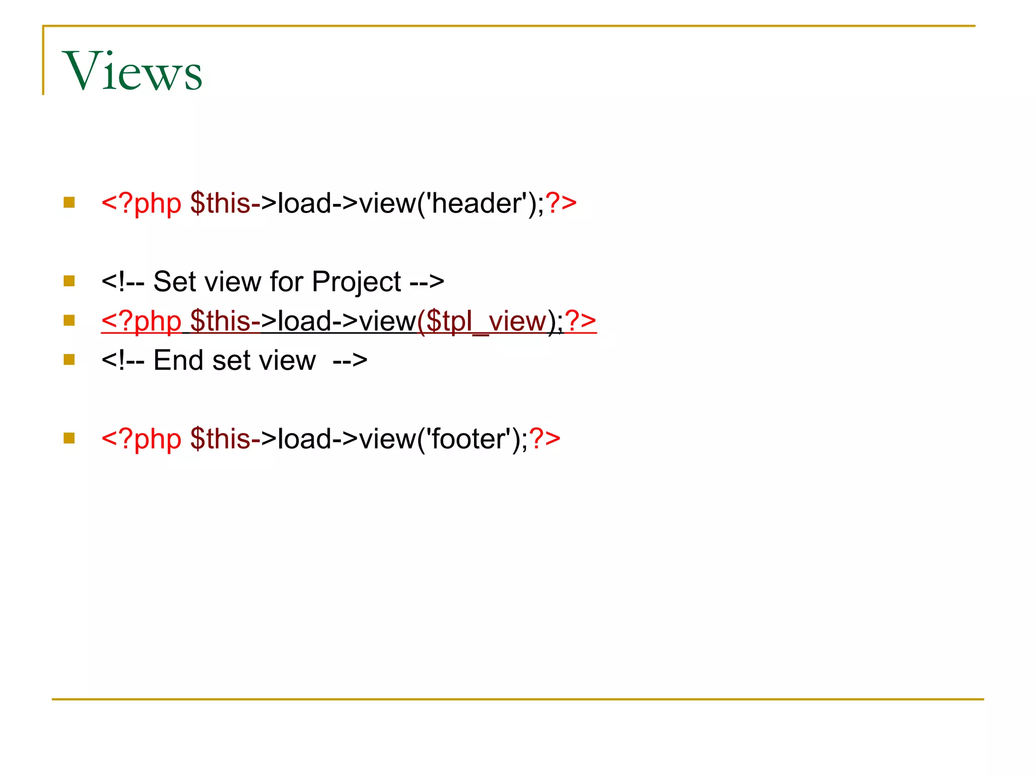 Views <?php   $this- >load->view('header'); ?> <!-- Set view for Project --> <?php   $this- >load->view ($tpl_view ); ?> <!-- End set view  --> <?php   $this- >load->view('footer'); ?> 
