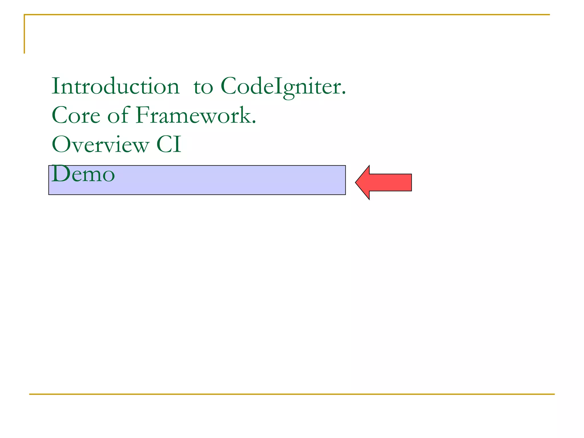 Introduction  to CodeIgniter.  Core of Framework.  Overview CI   Demo 