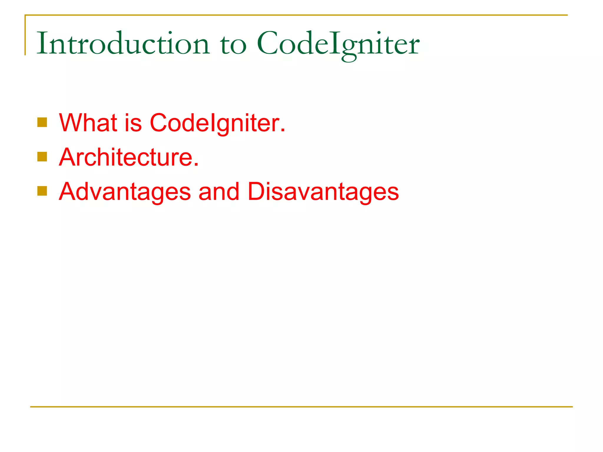 Introduction to CodeIgniter What is CodeIgniter. Architecture. Advantages and Disavantages  
