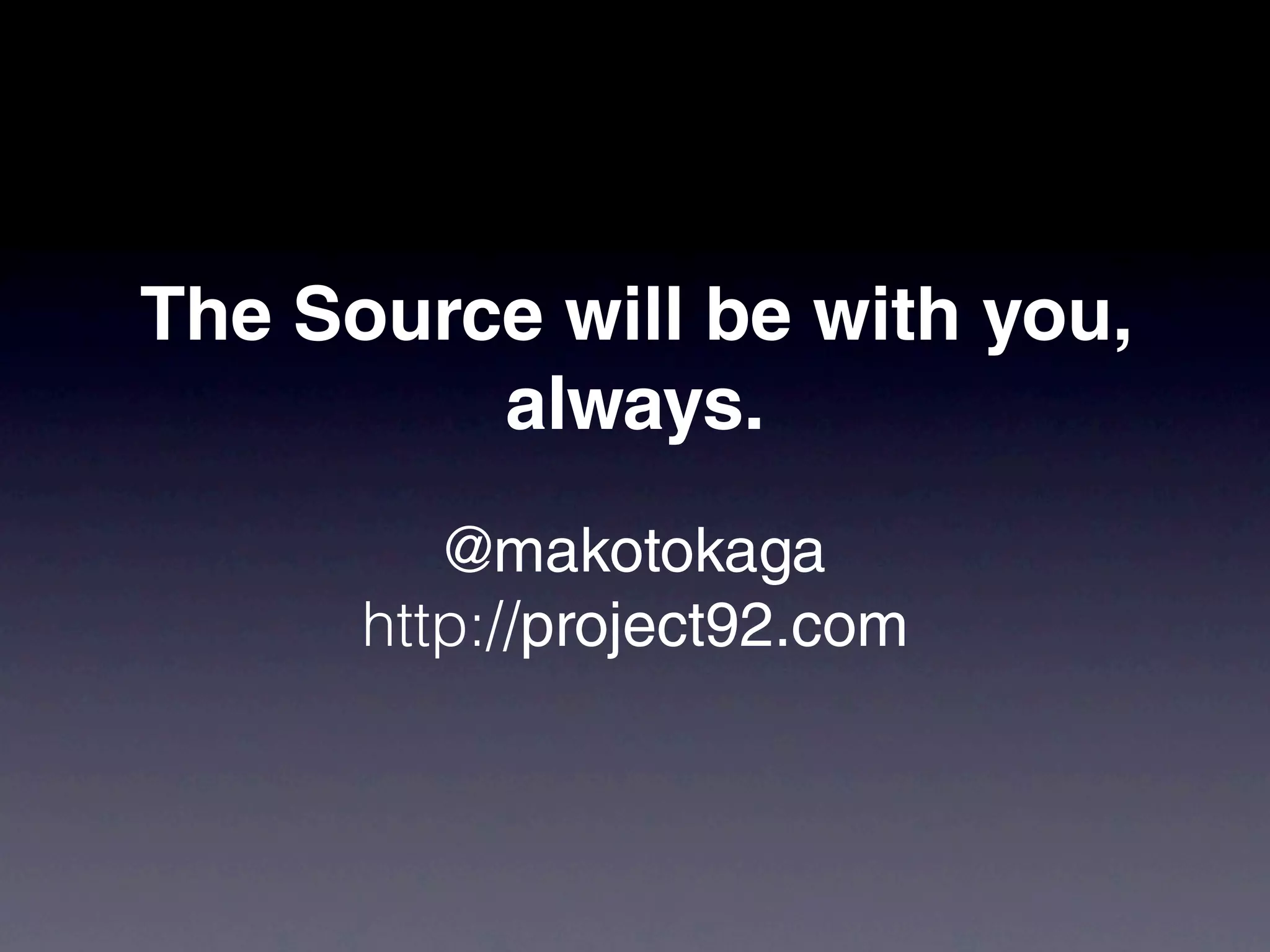 The Source will be with you,
         always.
         @makotokaga
      http://project92.com
 