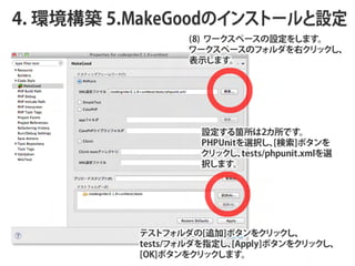 4. hB 5.MakeGoodΥ󥹥ȩ`O
                  (8) `ک`O򤷤ޤ
                  `ک`Υեҥ  å
                  ʾޤ




                    Ow2Ǥ       
                    PHPUnitxk []ܥ
                    å tests/phpunit.xmlx
                         
                    kޤ  




          ƥ  ȥե[׷]ܥ򥯥å   
          tests/եָ[Apply]ܥ򥯥å
          [OK]ܥ򥯥å ޤ
 