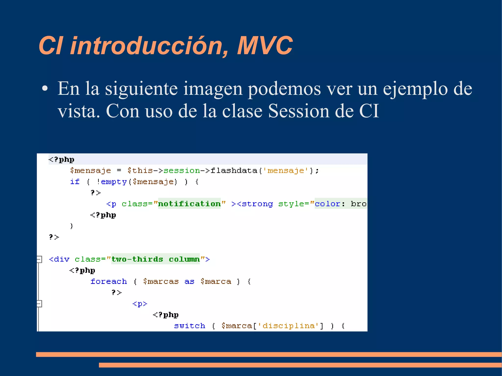 CI introducción, MVC
●   En la siguiente imagen podemos ver un ejemplo de
    vista. Con uso de la clase Session de CI
 