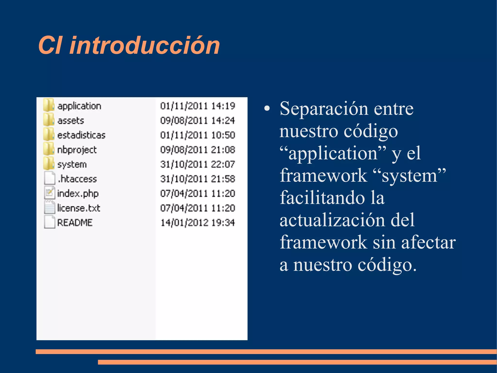 CI introducción

                  ●   Separación entre
                      nuestro código
                      “application” y el
                      framework “system”
                      facilitando la
                      actualización del
                      framework sin afectar
                      a nuestro código.
 
