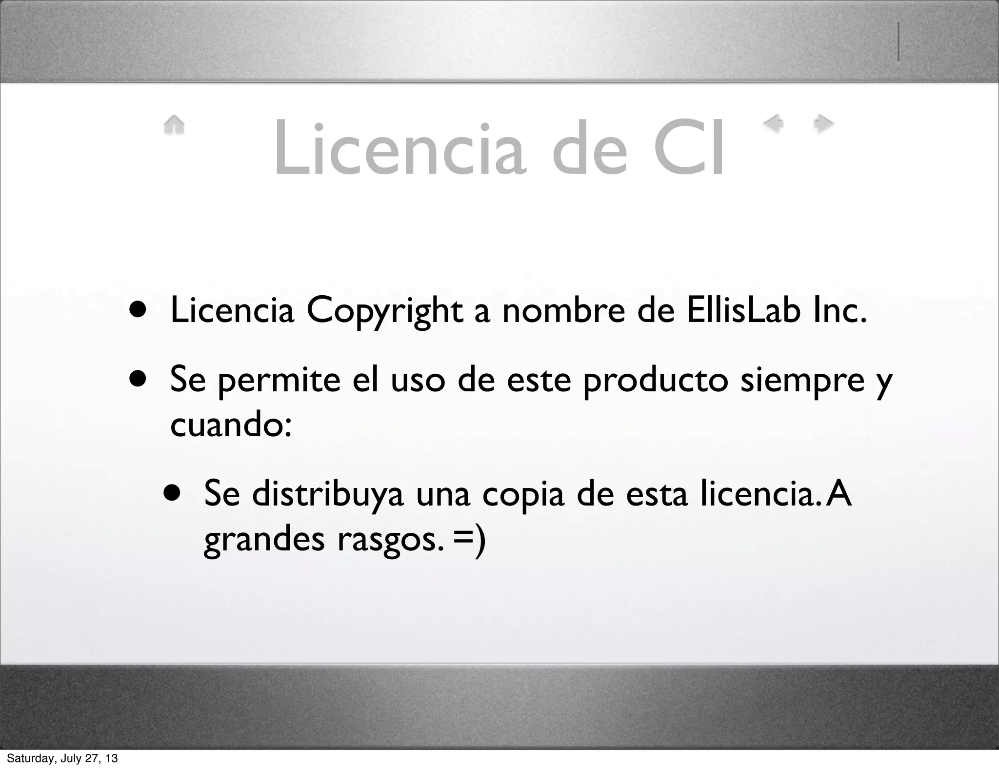 Licencia de CI
• Licencia Copyright a nombre de EllisLab Inc.
• Se permite el uso de este producto siempre y
cuando:
• Se distribuya una copia de esta licencia.A
grandes rasgos. =)
Saturday, July 27, 13
 