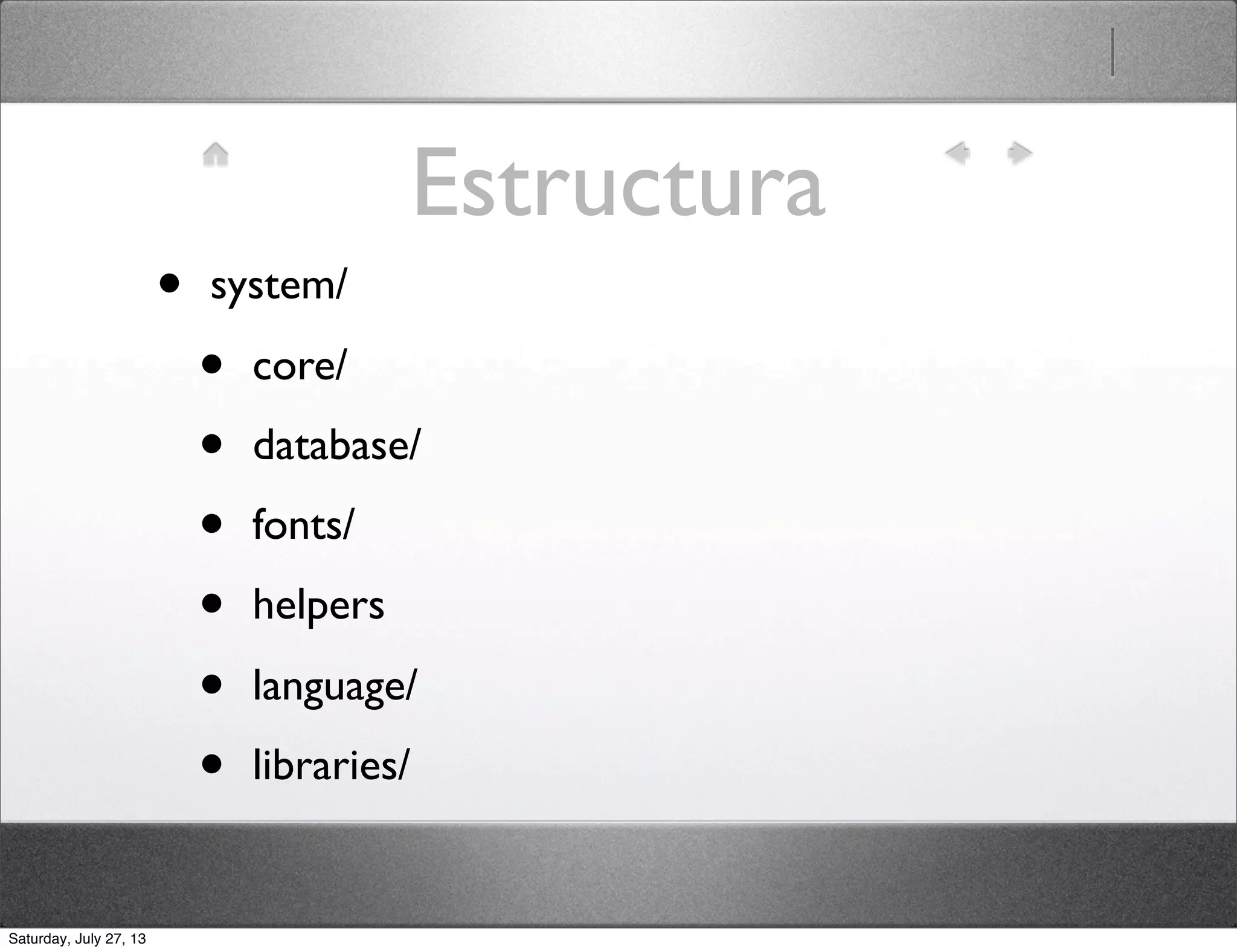 Estructura
• system/
• core/
• database/
• fonts/
• helpers
• language/
• libraries/
Saturday, July 27, 13
 