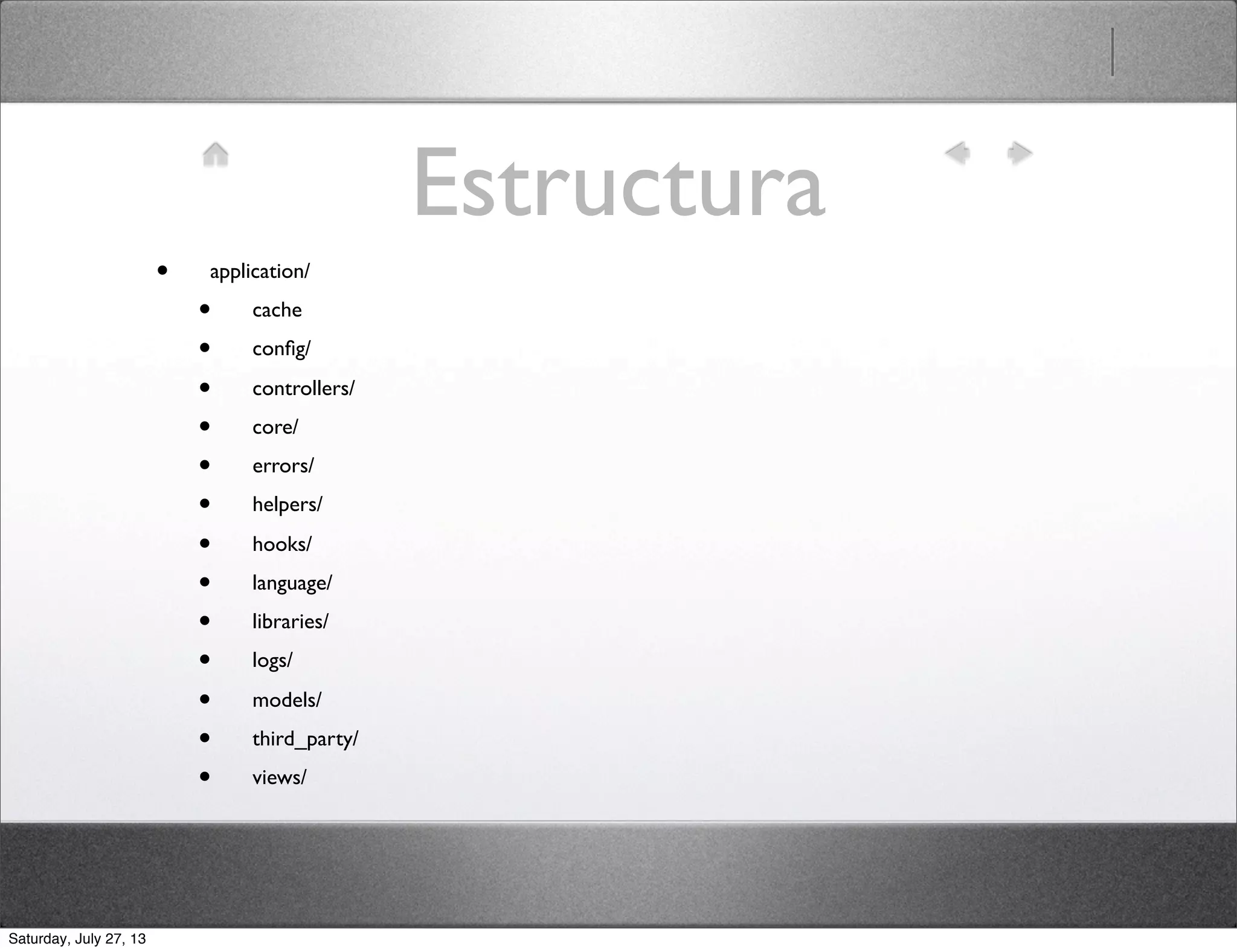 Estructura
• application/
• cache
• conﬁg/
• controllers/
• core/
• errors/
• helpers/
• hooks/
• language/
• libraries/
• logs/
• models/
• third_party/
• views/
Saturday, July 27, 13
 