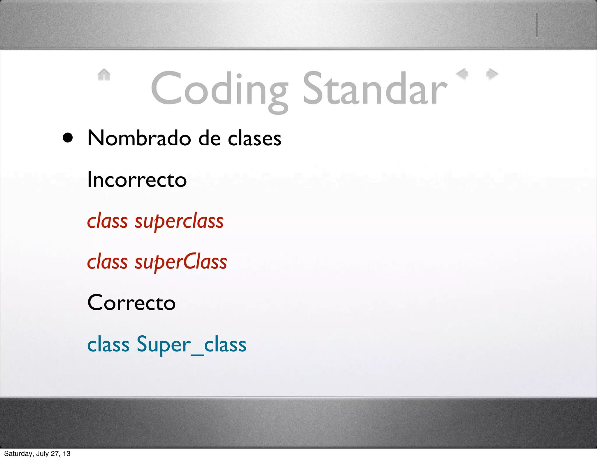 Coding Standar
• Nombrado de clases
Incorrecto
class superclass
class superClass
Correcto
class Super_class
Saturday, July 27, 13
 