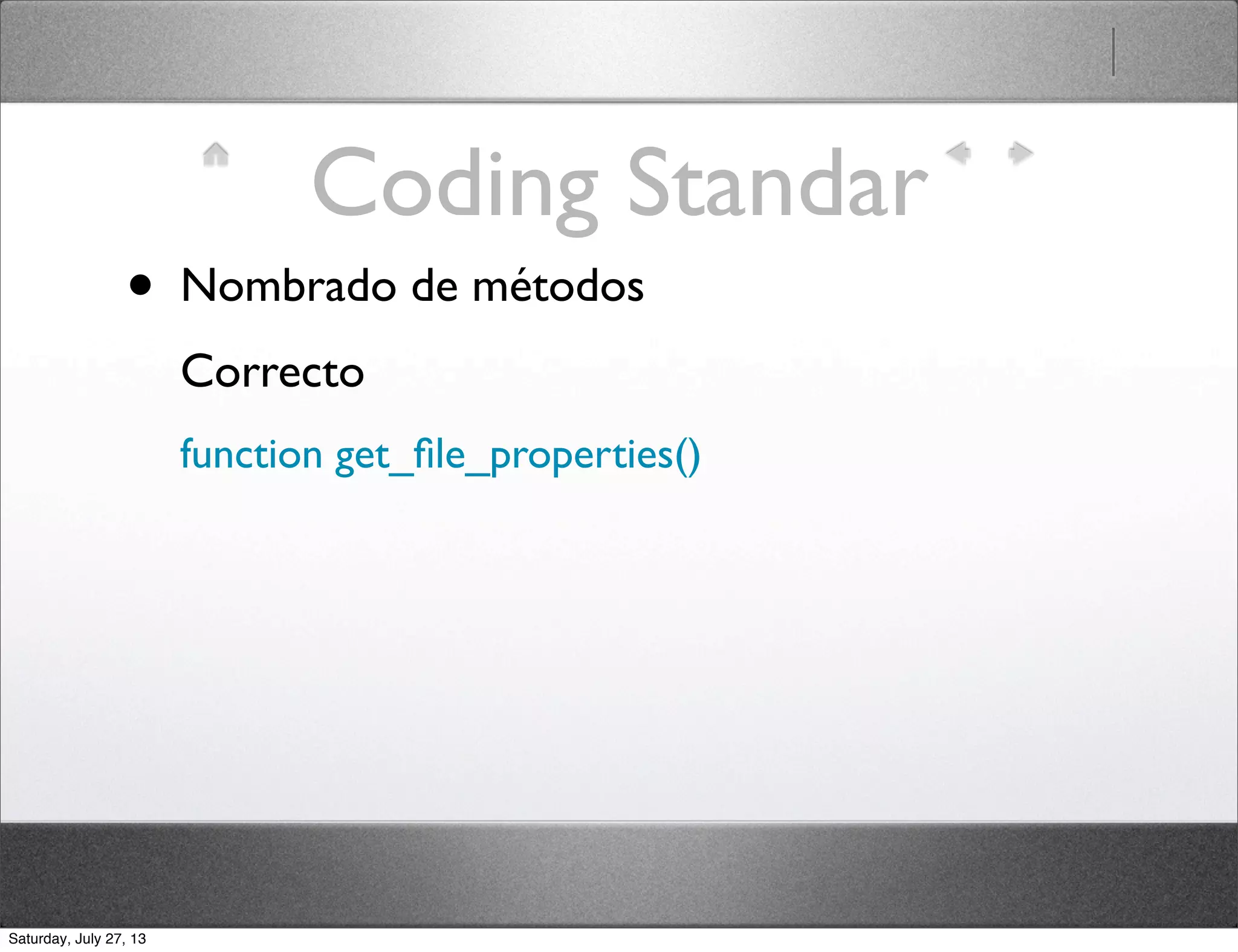 Coding Standar
• Nombrado de métodos
Correcto
function get_ﬁle_properties()
Saturday, July 27, 13
 