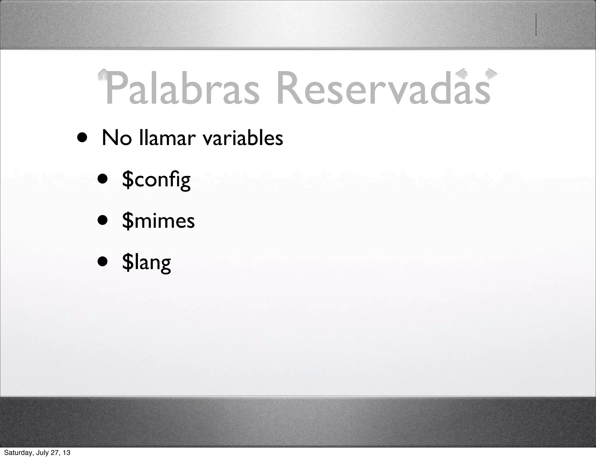 Palabras Reservadas
• No llamar variables
• $conﬁg
• $mimes
• $lang
Saturday, July 27, 13
 