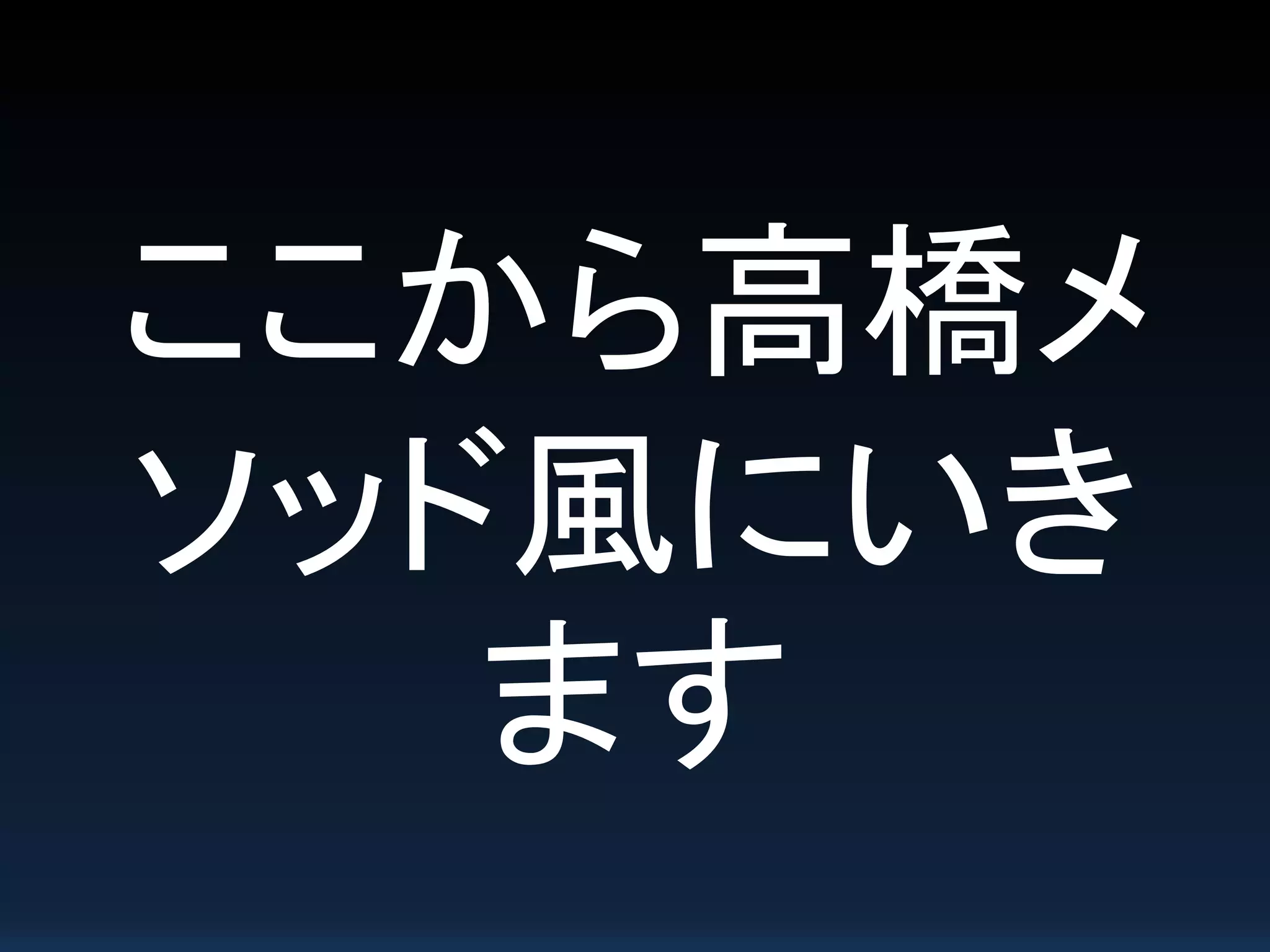 ここから高橋メ
ソッド風にいき
ます
 