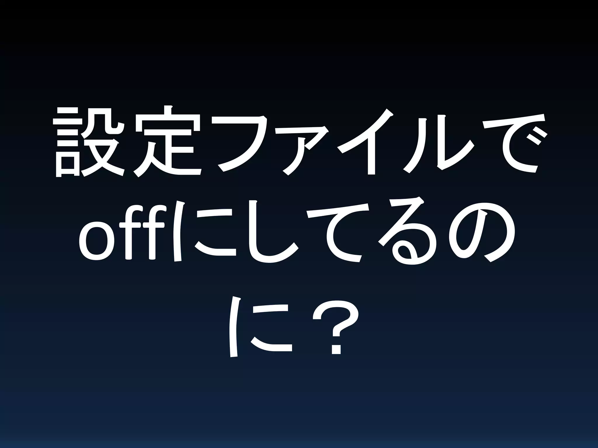 設定ファイルで
offにしてるの
に？
 