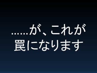 ……が、これが
罠になります
 