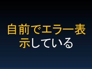 自前でエラー表
示している
 