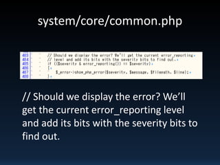 system/core/common.php
// Should we display the error? We’ll
get the current error_reporting level
and add its bits with the severity bits to
find out.
 