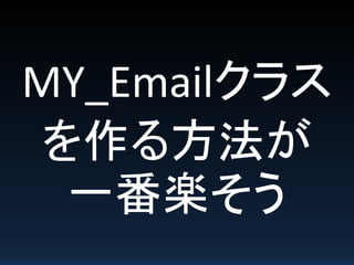MY_Emailクラス
を作る方法が
一番楽そう
 