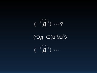 _, ._
（ ﾟ Д ﾟ） …？

(つд ⊂)ｺﾞｼｺﾞｼ
_, ._
（ ﾟ Д ﾟ） …

 
