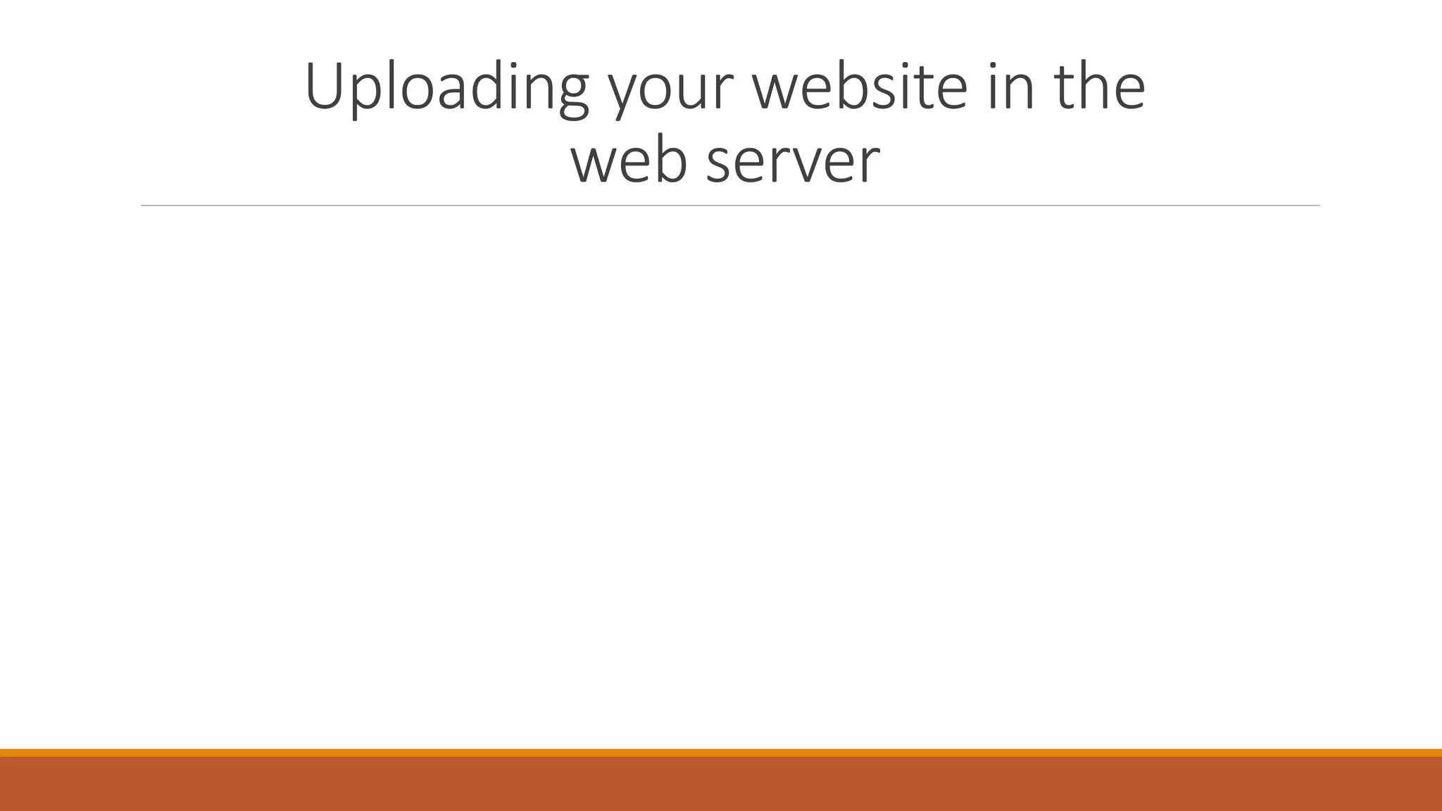 Uploading your website in the
web server
 