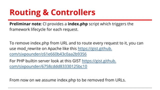 Routing & Controllers
Preliminar note: CI provides a index.php script which triggers the
framework lifecycle for each requ...