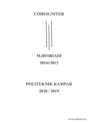 POLTEK-KAMPAR.AC.ID
CODEIGNITER
M.DESRIADI
201613013
POLITEKNIK KAMPAR
2018 / 2019
 