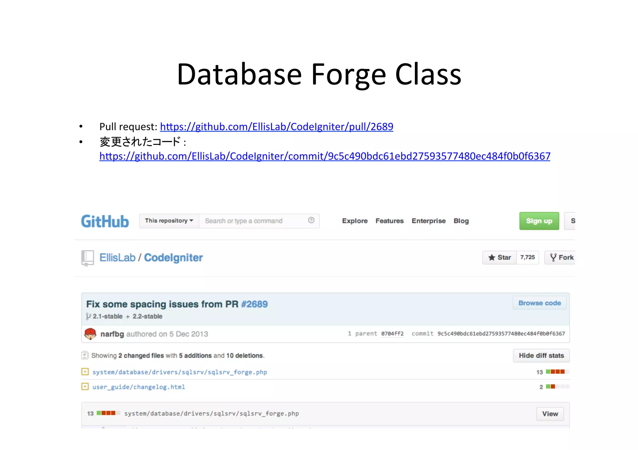 Database	
  Forge	
  Class	
•  Pull	
  request:	
  hVps://github.com/EllisLab/CodeIgniter/pull/2689	
  	
  	
  
•  変更されたコード	
  :	
  
hVps://github.com/EllisLab/CodeIgniter/commit/9c5c490bdc61ebd27593577480ec484f0b0f6367	
  
 