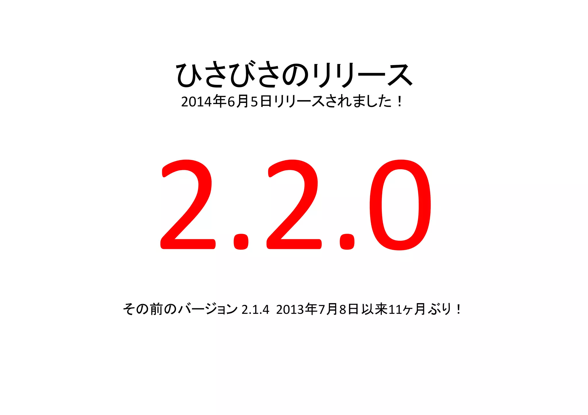 ひさびさのリリース	
  
2014年6月5日リリースされました！	
2.2.0	
  	
  
その前のバージョン	
  2.1.4	
  	
  2013年7月8日以来11ヶ月ぶり！	
 