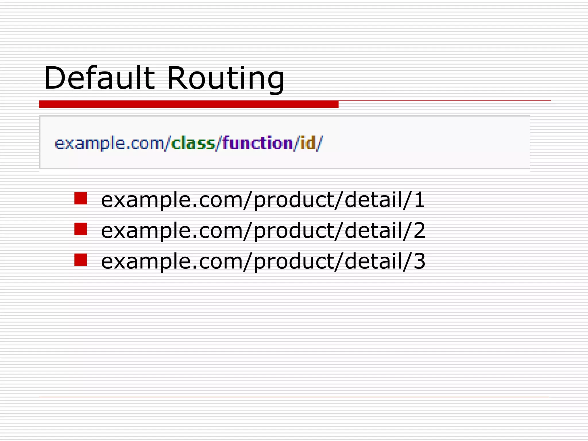 Default Routing


  example.com/product/detail/1
  example.com/product/detail/2
  example.com/product/detail/3
 
