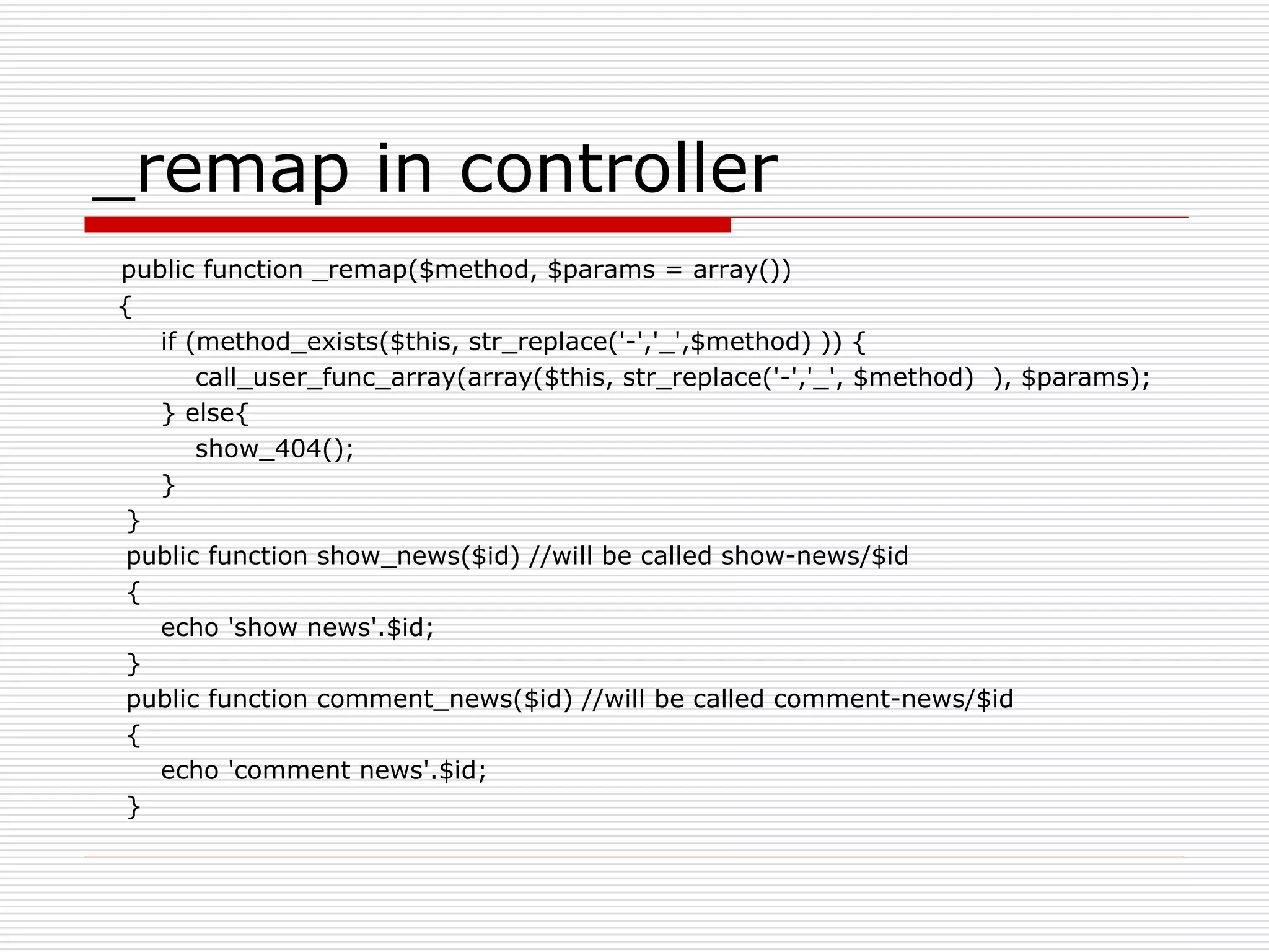 _remap in controller
public function _remap($method, $params = array())
{
   if (method_exists($this, str_replace('-','_',$method) )) {
       call_user_func_array(array($this, str_replace('-','_', $method) ), $params);
   } else{
       show_404();
   }
 }
 public function show_news($id) //will be called show-news/$id
 {
   echo 'show news'.$id;
 }
 public function comment_news($id) //will be called comment-news/$id
 {
   echo 'comment news'.$id;
 }
 